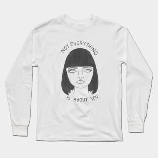 Not Everything is About You Long Sleeve T-Shirt